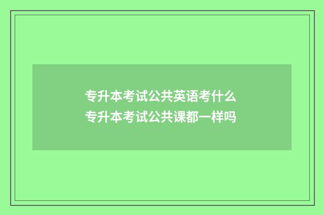 专升本考试公共英语考什么 专升本考试公共课都一样吗