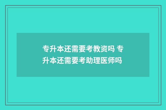 专升本还需要考教资吗 专升本还需要考助理医师吗