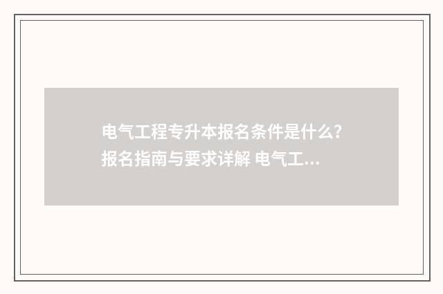 电气工程专升本报名条件是什么?报名指南与要求详解 电气工程专升本可以进国家电网吗