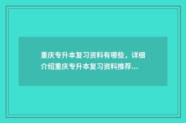 重庆专升本复习资料有哪些,详细介绍重庆专升本复习资料推荐 重庆专升本题库资料