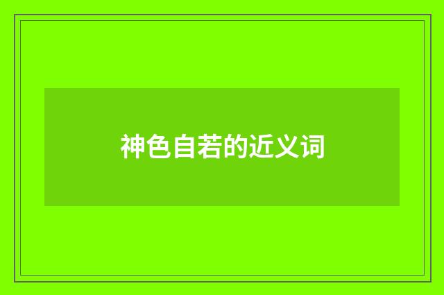 神色自若的近义词