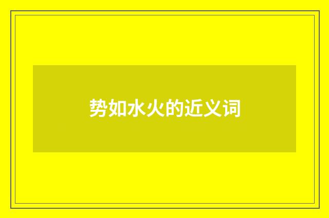 势如水火的近义词
