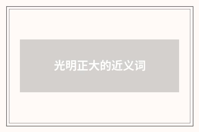 光明正大的近义词