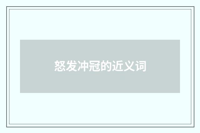 怒发冲冠的近义词