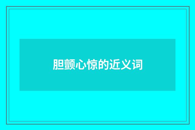 胆颤心惊的近义词