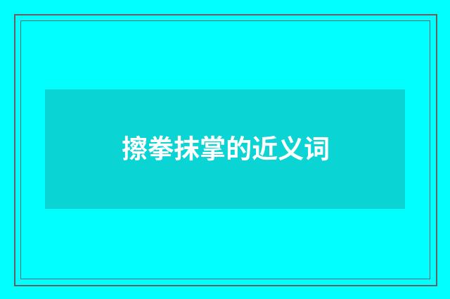 擦拳抹掌的近义词