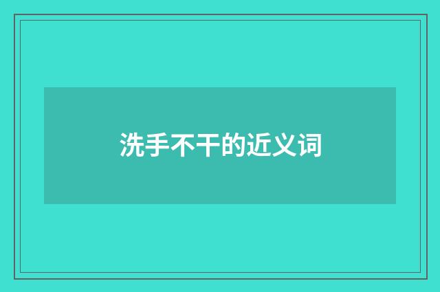 洗手不干的近义词
