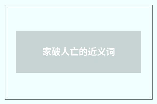 家破人亡的近义词