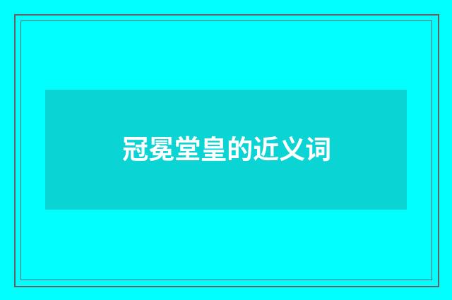 冠冕堂皇的近义词