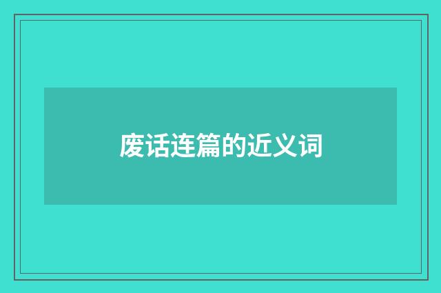 废话连篇的近义词