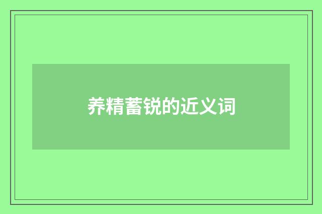 养精蓄锐的近义词