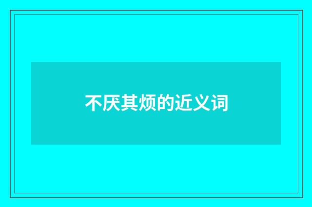 不厌其烦的近义词
