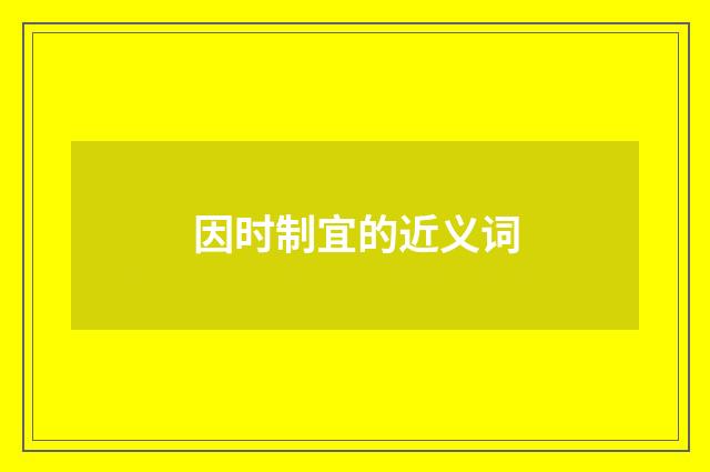 因时制宜的近义词
