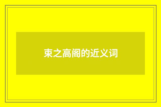 束之高阁的近义词