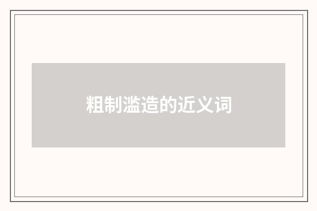 粗制滥造的近义词