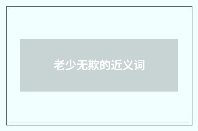 老少无欺的近义词