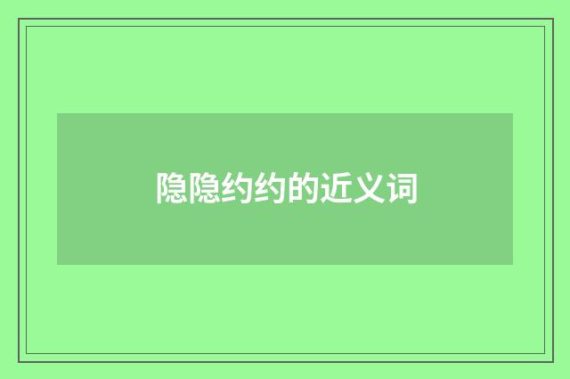 隐隐约约的近义词