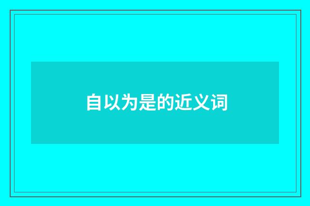 自以为是的近义词