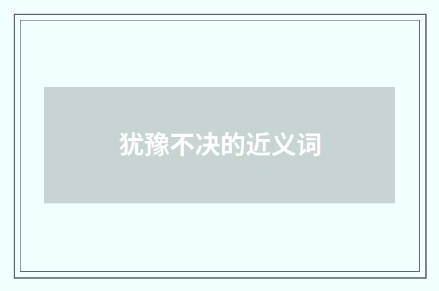 犹豫不决的近义词
