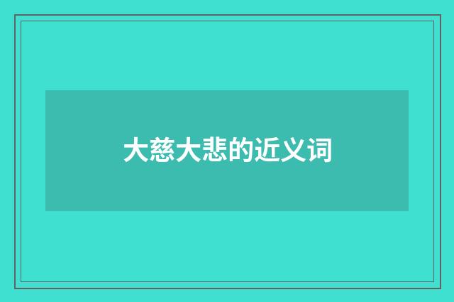 大慈大悲的近义词