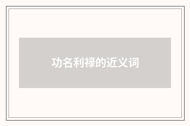 功名利禄的近义词