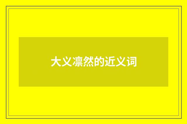 大义凛然的近义词