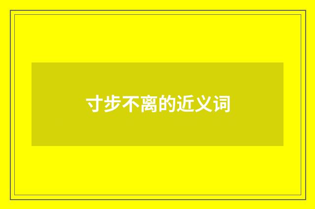 寸步不离的近义词
