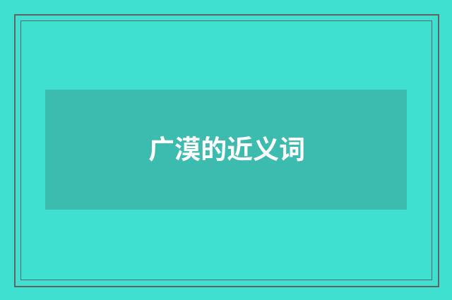 广漠的近义词