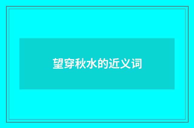 望穿秋水的近义词