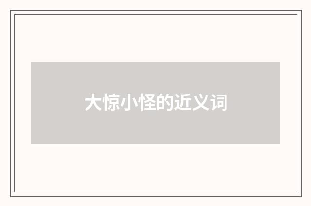 大惊小怪的近义词