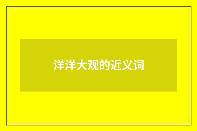洋洋大观的近义词