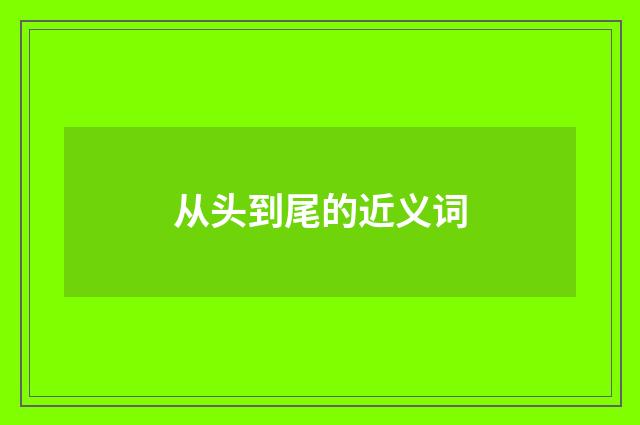 从头到尾的近义词