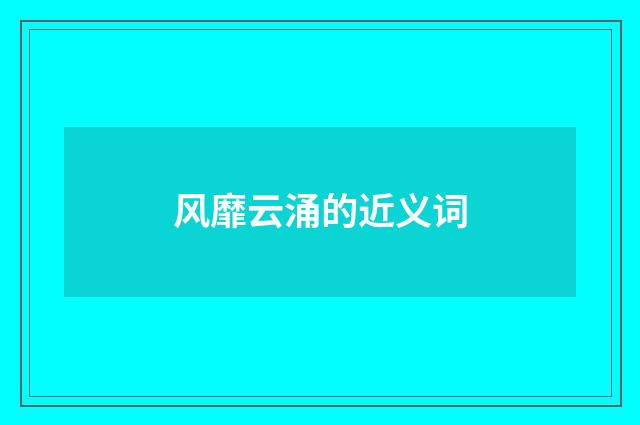 风靡云涌的近义词