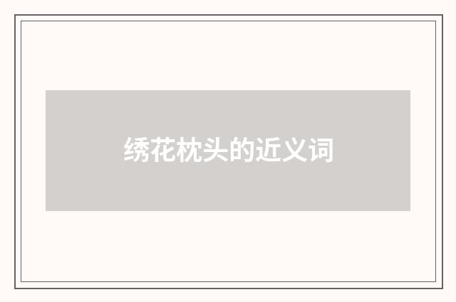 绣花枕头的近义词