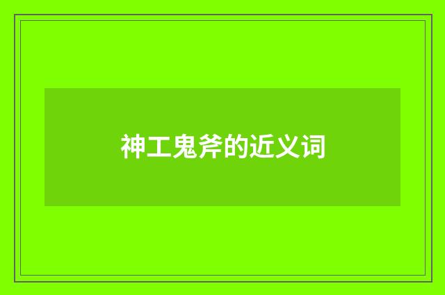 神工鬼斧的近义词