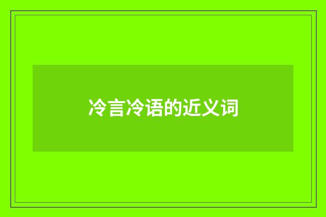 冷言冷语的近义词