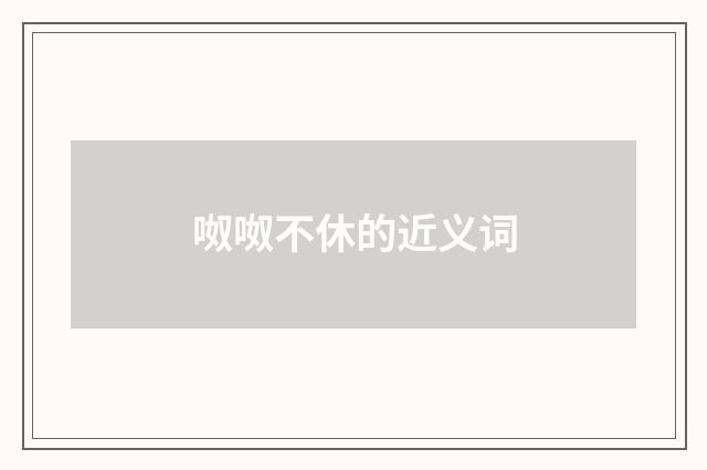 呶呶不休的近义词