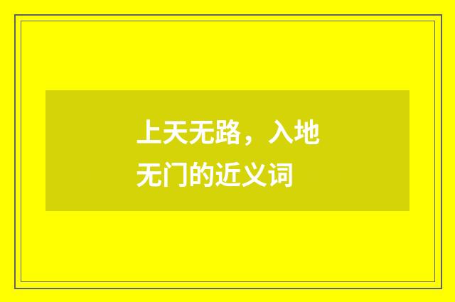 上天无路，入地无门的近义词