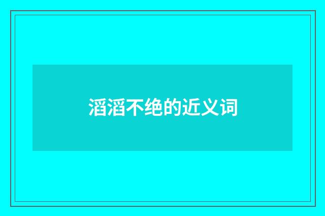 滔滔不绝的近义词