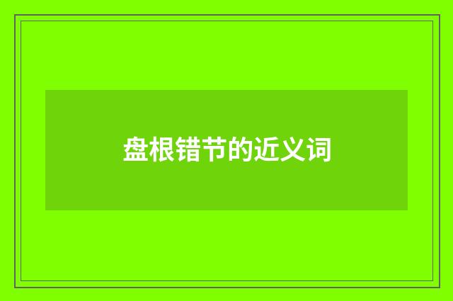 盘根错节的近义词