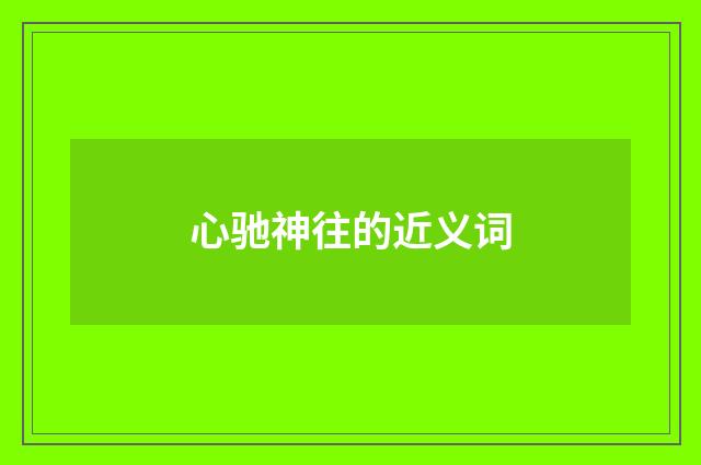 心驰神往的近义词