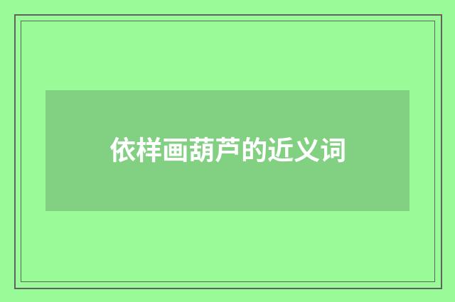 依样画葫芦的近义词