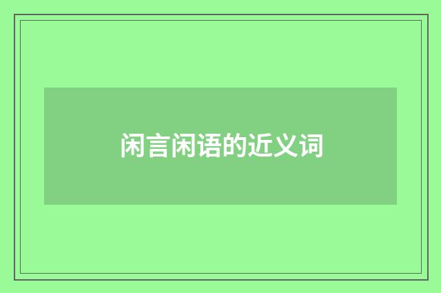 闲言闲语的近义词