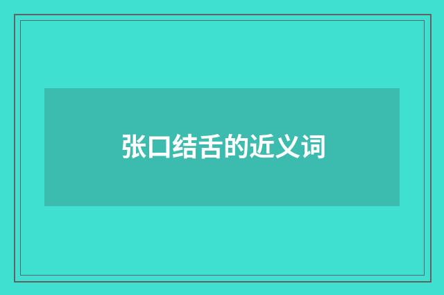 张口结舌的近义词