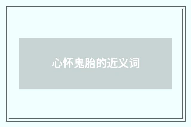 心怀鬼胎的近义词