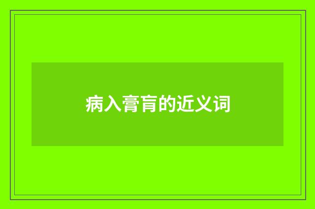 病入膏肓的近义词