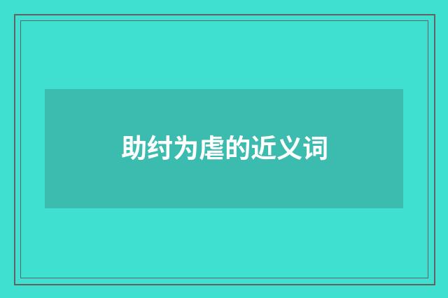 助纣为虐的近义词
