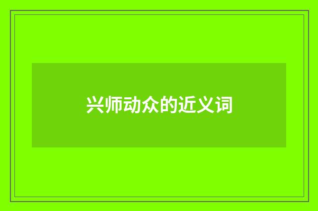 兴师动众的近义词