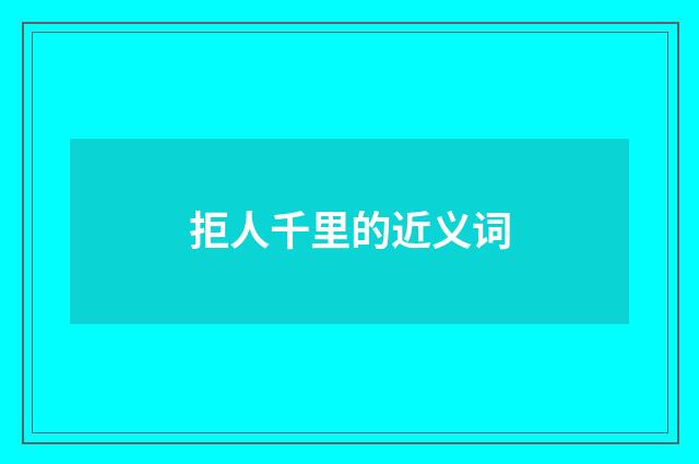 拒人千里的近义词