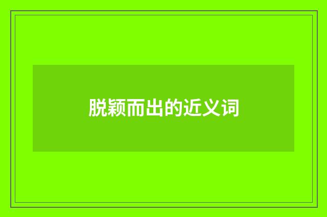 脱颖而出的近义词